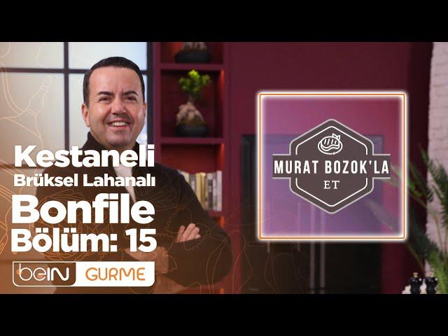 Murat Bozok'la Et 15. Bölüm | Kestaneli, Brüksel Lahanalı Bonfile