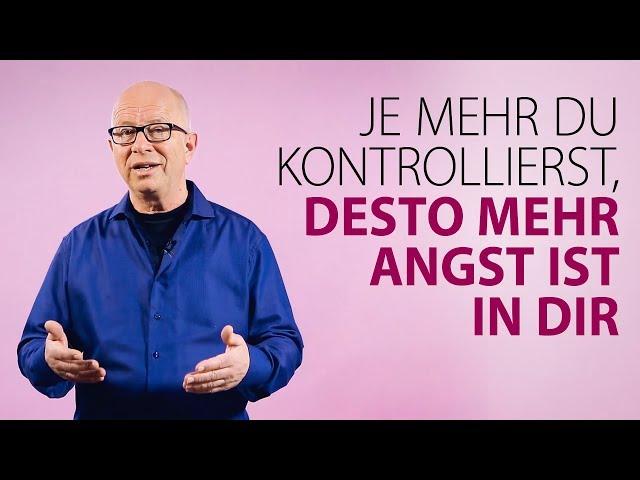 Robert Betz - Je mehr du kontrollierst, desto mehr Angst ist in dir