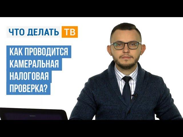 Как проводится камеральная налоговая проверка?