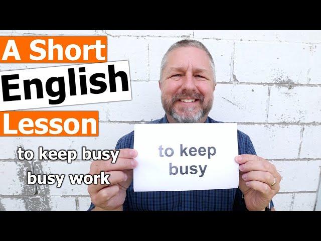 Learn the English Phrases TO KEEP BUSY and BUSY WORK