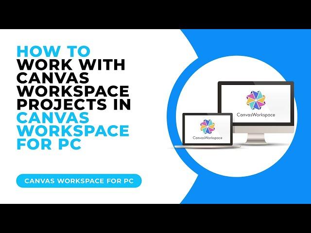 HOW TO WORK WITH CANVAS WORKSPACE PROJECTS IN CANVAS WORKSPACE FOR PC