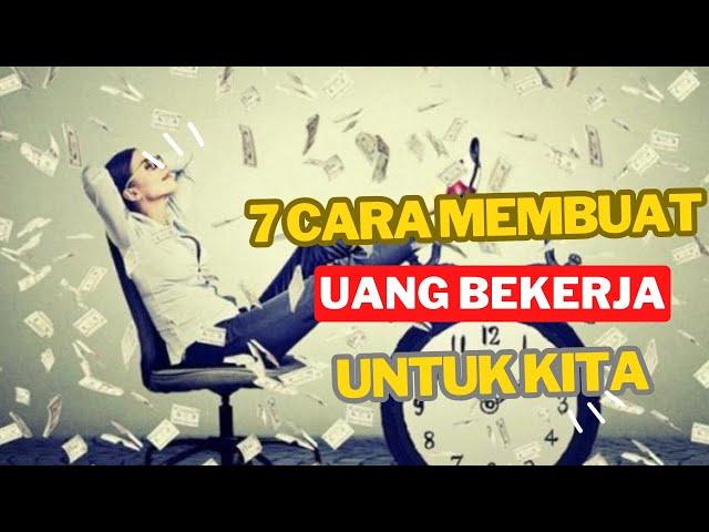 Biarkan Uang Yang Bekerja Untuk Kita | 7 Cara Membuat Uang Bekerja Untuk Kita