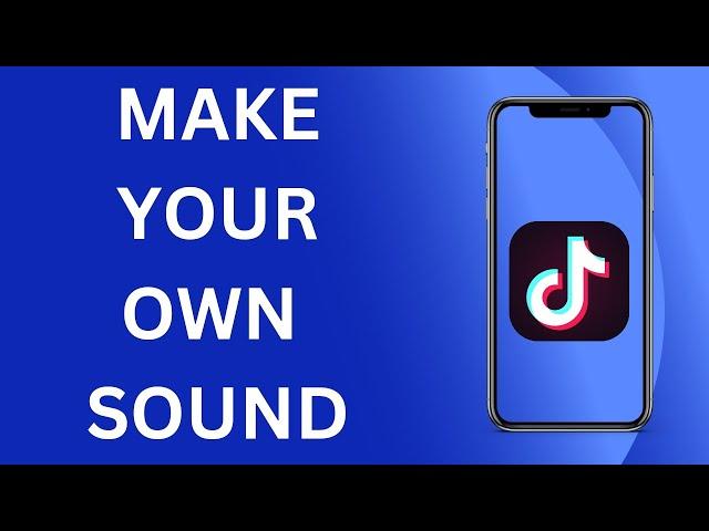 How To Make Your Own Sounds On TikTok | Step By Step Tutorial