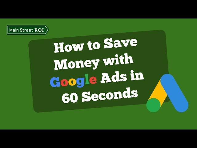 How to Save Money with Google Ads in 60 Seconds