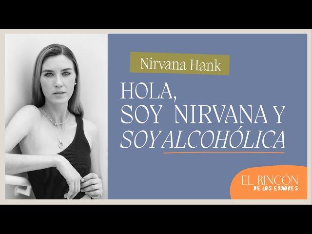 Mi nombre es nirvana y soy alcohólica - Nirvana Hank | El Rincón de los Errores T2