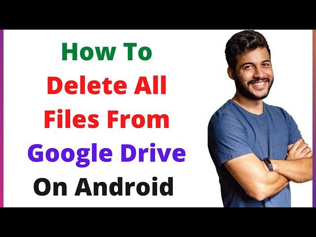 How To Delete All Files From Google Drive On Android