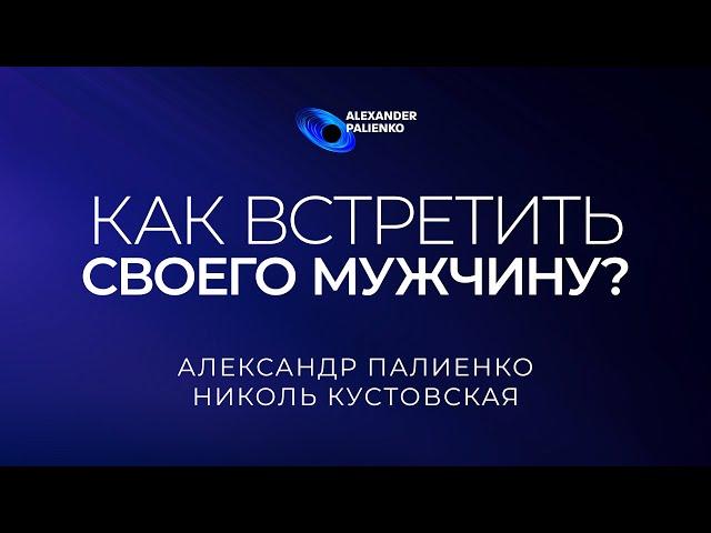 Как встретить своего мужчину? Александр Палиенко.