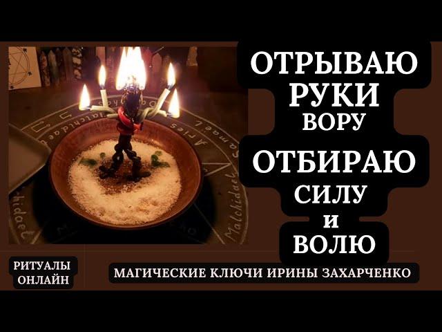 Отрываю РУКИ ВОРУ отбираю СИЛУ и ВОЛЮ. Ритуал онлайн от врагов.