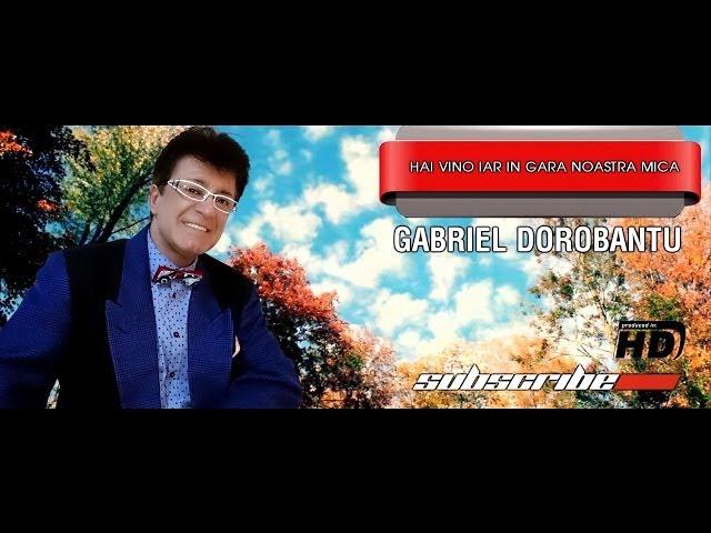 Gabriel Dorobantu - Hai vino iar in gara noastra mica