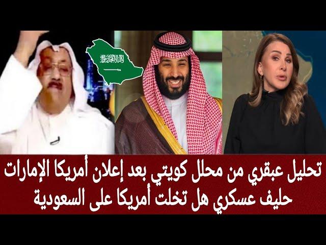 تحليل عبقري من محلل كويتي بعد إعلان أمريكا الإمارات حليف عسكري هل تخلت أمريكا على السعودية