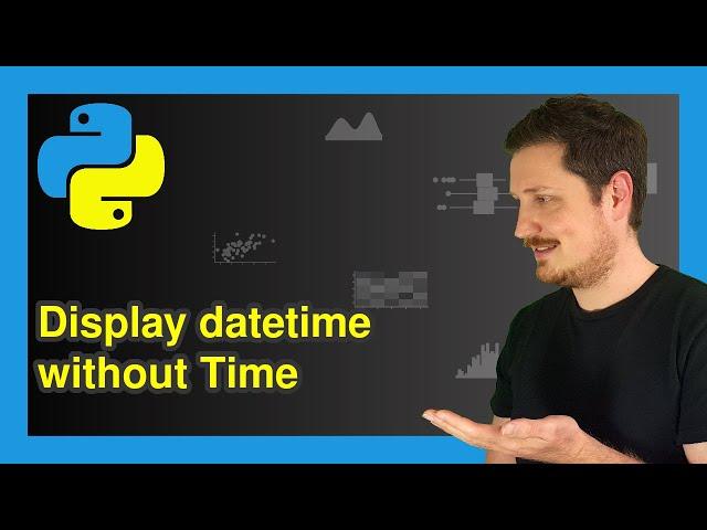 Remove Time from datetime in Python (Example) | Display & Print Only Date | Apply date() Function