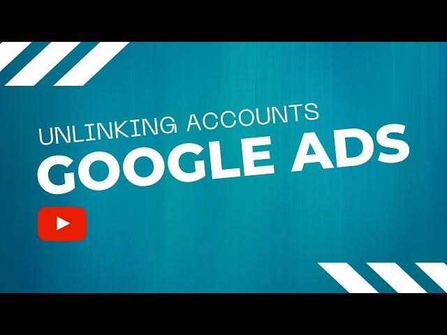 Unlinking Ads Accounts From Your Google Ads Manager