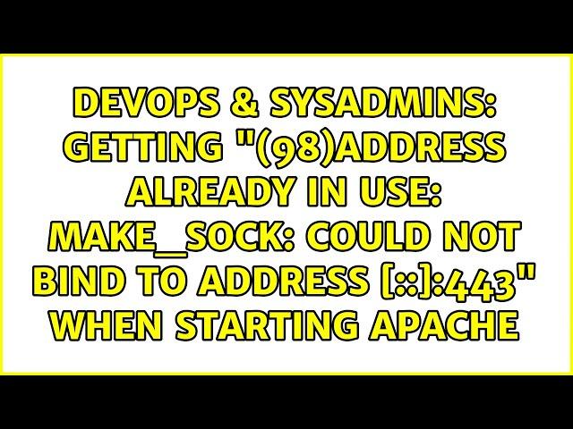 Getting "(98)Address already in use: make_sock: could not bind to address [::]:443" when...