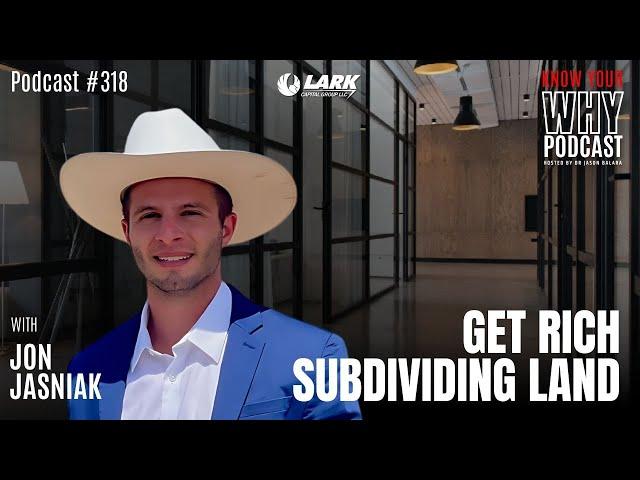 Get Rich Subdividing Land with Jon Jasniak | KNow your why #318