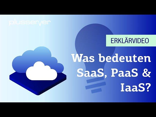 SaaS, PaaS & IaaS – Definition und Vorteile von „As-a-Service-Leistungen“