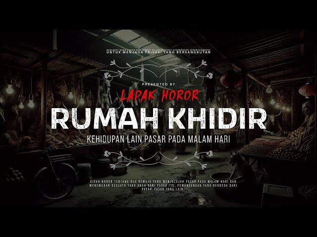 RUMAH KHIDIR - KEHIDUPAN LAIN PASAR PADA MALAM HARI | #CeritaHoror Ep:1728 #LapakHoror