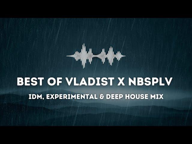 IDM, Experimental & Deep House Mix | Best of VLADIST x NBSPLV