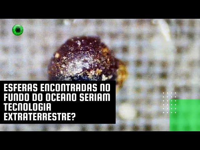 Esferas encontradas no fundo do oceano seriam tecnologia extraterrestre?