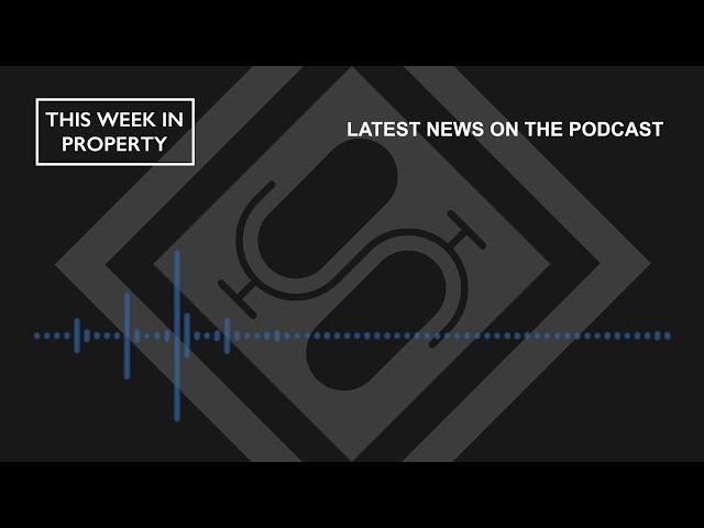 Latest News On The Podcast | This Week In Property Podcast