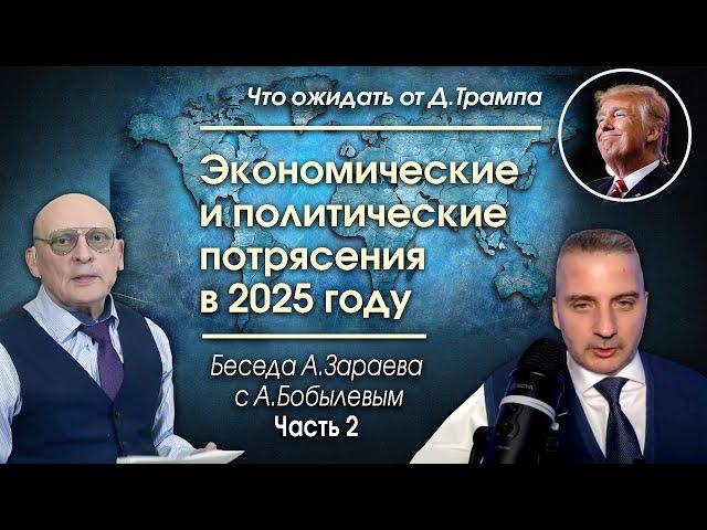 ЭКОНОМИЧЕСКИЕ И ПОЛИТИЧЕСКИЕ ПОТРЯСЕНИЯ В 2025 ГОДУ * БЕСЕДА А.ЗАРАЕВА С А.БОБЫЛЕВЫМ ЧАСТЬ 2