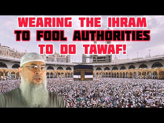 Want to do tawaf, can I wear ihram & fool the authorities as if I am doing umrah? - Assim al hakeem