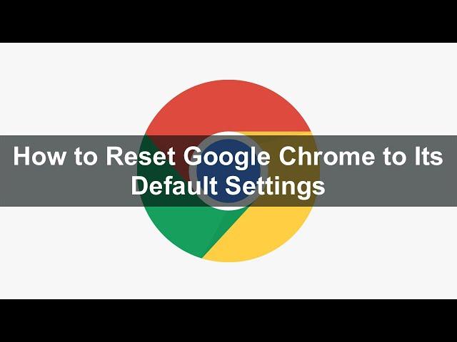 How to Reset Google Chrome to Its Default Settings?