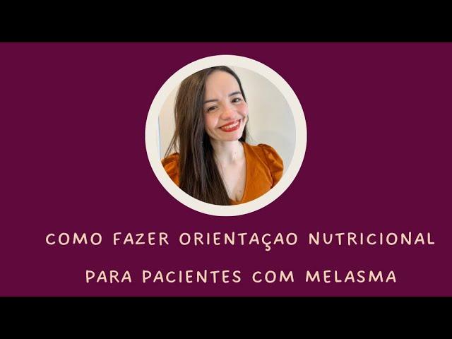 COMO FAZER ORIENTAÇÃO NUTRICIONAL DE PACIENTES COM MELASMA