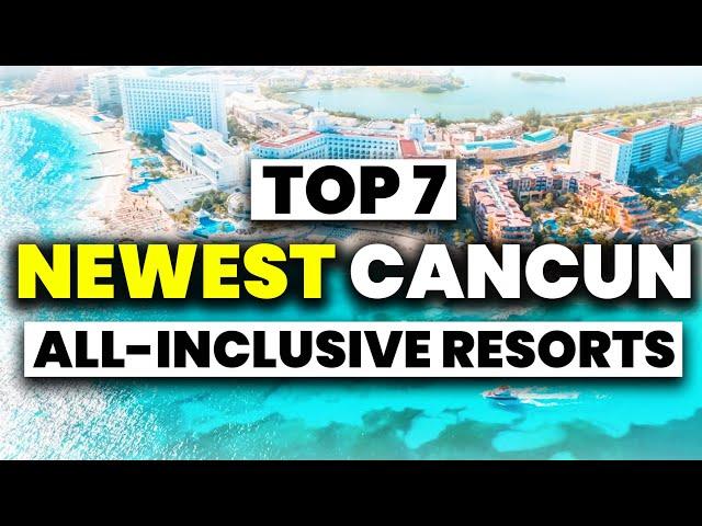 Top 7 BEST NEW All Inclusive Resorts In Cancun Mexico (2024)