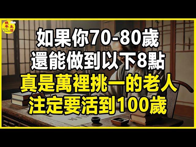 如果你70-80歲，還能做到以下8點，真是萬裡挑一的老人，注定要活到100歲。#晚年生活 #中老年生活 #為人處世 #生活經驗 #情感故事 #老人 #幸福人生