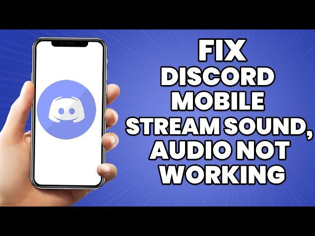 Discord Mobile Can't Hear Stream Sound, Audio Not Working