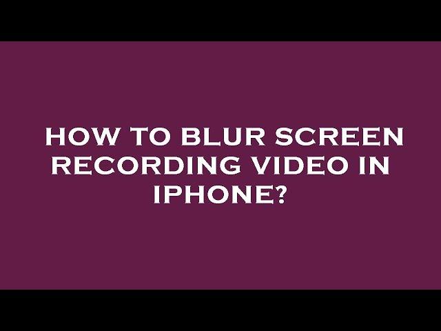 How to blur screen recording video in iphone?