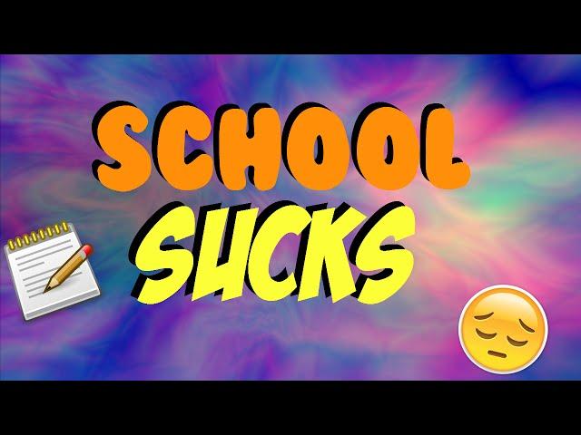 SCHOOL SUCKS
