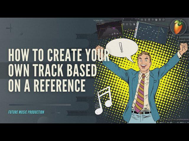 How To Create Your Own Track Based On A REFERENCE in FL Studio | +FLP