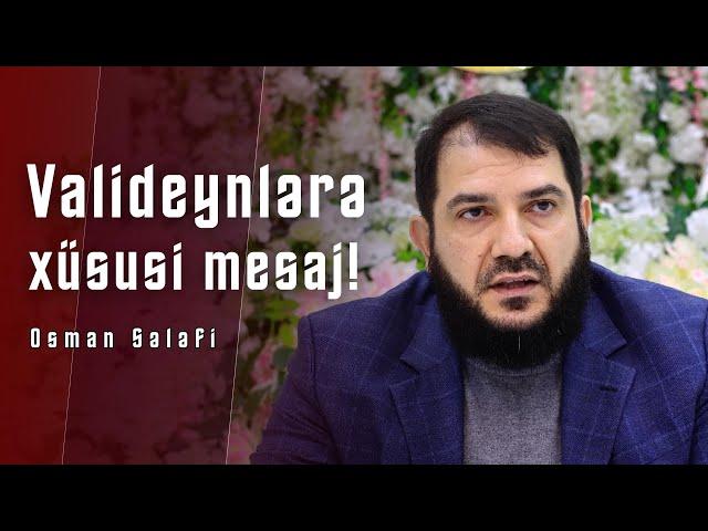 Valideynlərə xüsusi mesaj! - Osman Sələfi