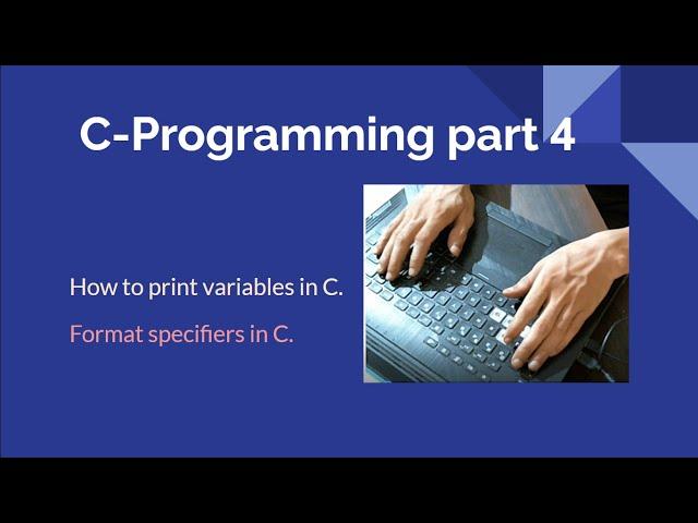 C-Programming Part-004 How to print variables in C.  Format specifiers in C.