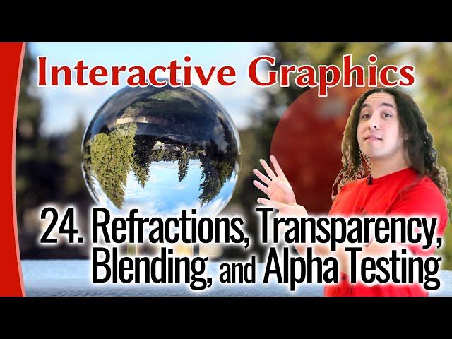 Interactive Graphics 24 - Refractions, Transparency, Blending, & Alpha Testing