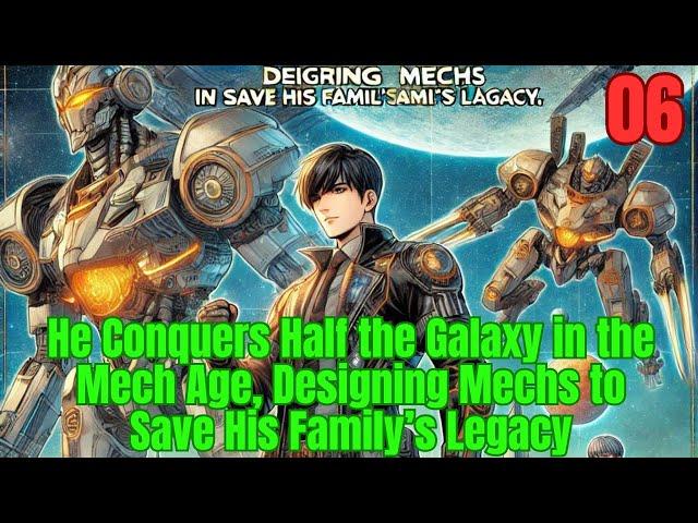 He Conquers Half the Galaxy in the Mech Age, Designing Mechs to Save His Family’s Legacy 06