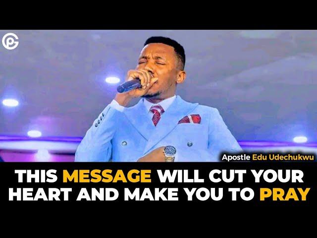THIS MESSAGE WILL CUT YOUR HEART AND MAKE YOU CRY || APOSTLE EDU UDECHUKWU
