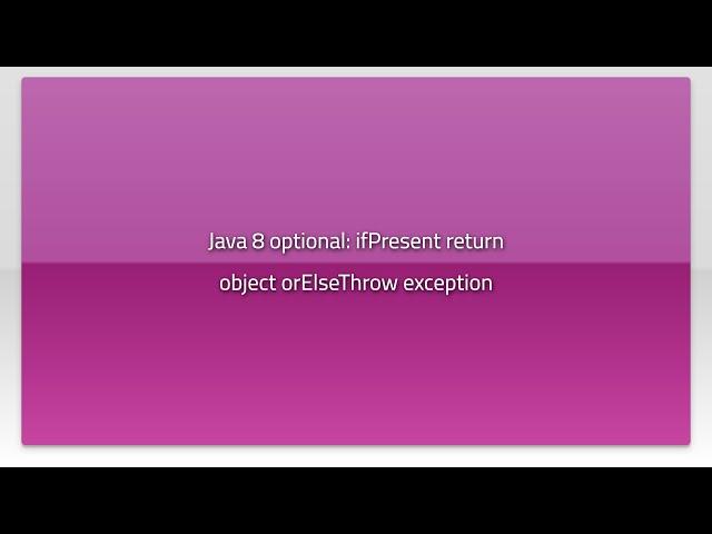 Java 8 optional: ifPresent return object orElseThrow exception