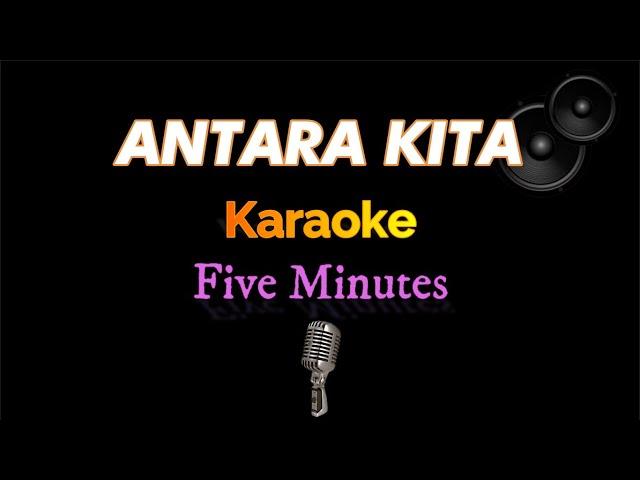 Antara Kita - Five Minutes - Karaoke