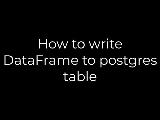 Python :How to write DataFrame to postgres table(5solution)