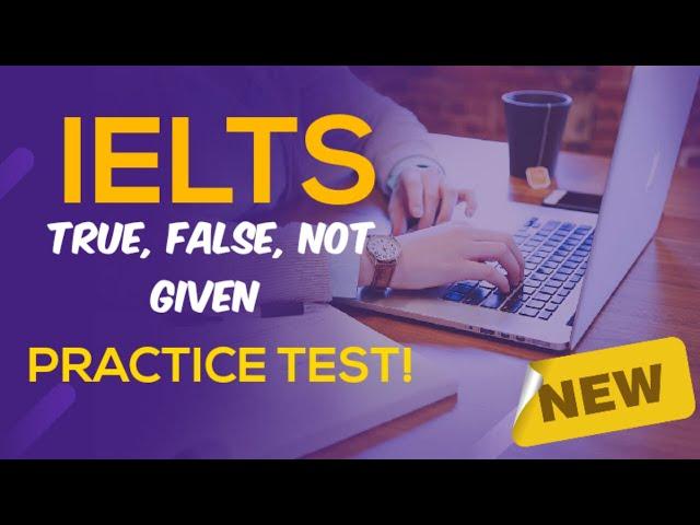 IELTS TRUE, FALSE, NOT GIVEN PRACTICE TEST. MUST TRY!