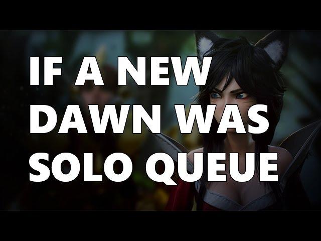 IF "A NEW DAWN" WAS SOLO QUEUE