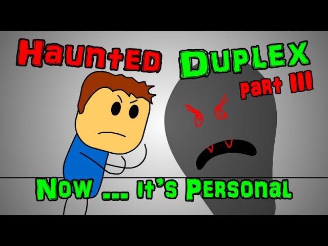 Haunted Duplex - Part 3 (Now ... It's Personal)