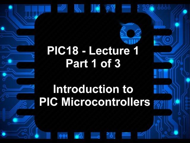 PIC18 - Lecture 1 - part 1 of 3 (Introduction to PIC Microcontrollers) (by Yujun)