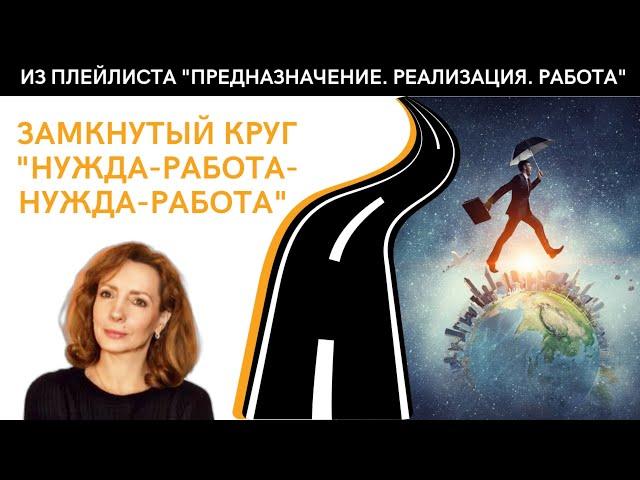 ЗАМКНУТЫЙ КРУГ "НУЖДА-РАБОТА-НУЖДА-РАБОТА" - психолог Ирина Лебедь