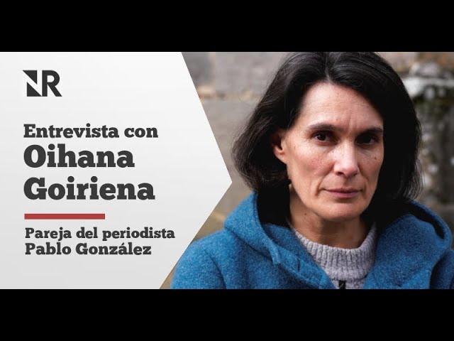 Entrevista con Oihana Goiriena, pareja de Pablo González