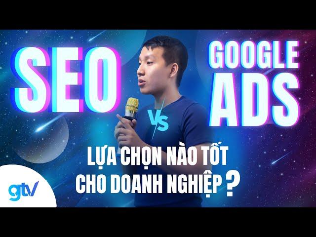 SEO và Google Ads - Lựa Chọn Nào Tốt Cho Doanh Nghiệp?