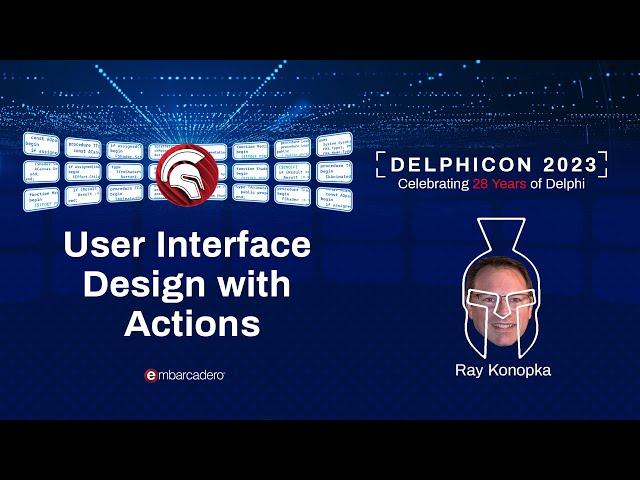 User Interface Design with Actions - Ray Konopka - Delphicon 2023