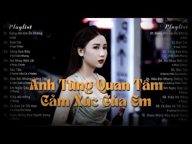 Anh Từng Quan Tâm Cảm Xúc Của Em - Đừng Hỏi Em Ổn Không Lofi H2k - Nhạc Ballad Hot TikTok 2024